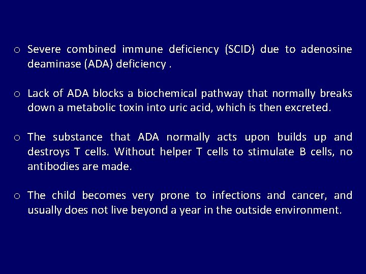 o Severe combined immune deficiency (SCID) due to adenosine deaminase (ADA) deficiency. o Lack