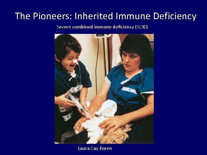 The Pioneers: Inherited Immune Deficiency Severe combined immune deficiency (SCID) Laura Cay Boren 