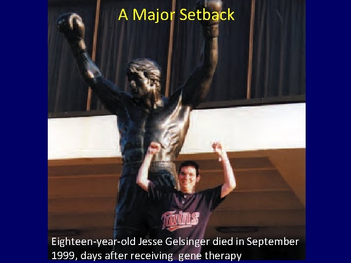 A Major Setback Eighteen-year-old Jesse Gelsinger died in September 1999, days after receiving gene