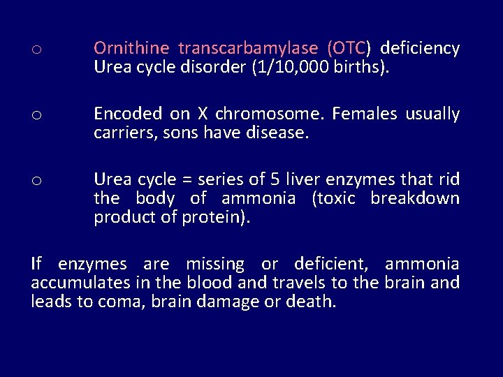 o Ornithine transcarbamylase (OTC) deficiency Urea cycle disorder (1/10, 000 births). o Encoded on