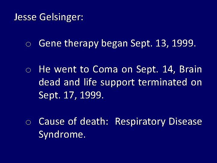 Jesse Gelsinger: o Gene therapy began Sept. 13, 1999. o He went to Coma