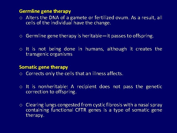 Germline gene therapy o Alters the DNA of a gamete or fertilized ovum. As