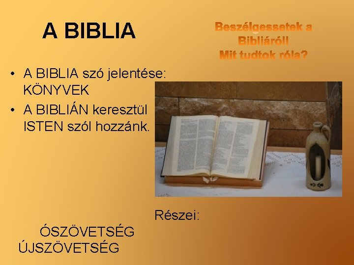 A BIBLIA • A BIBLIA szó jelentése: KÖNYVEK • A BIBLIÁN keresztül ISTEN szól