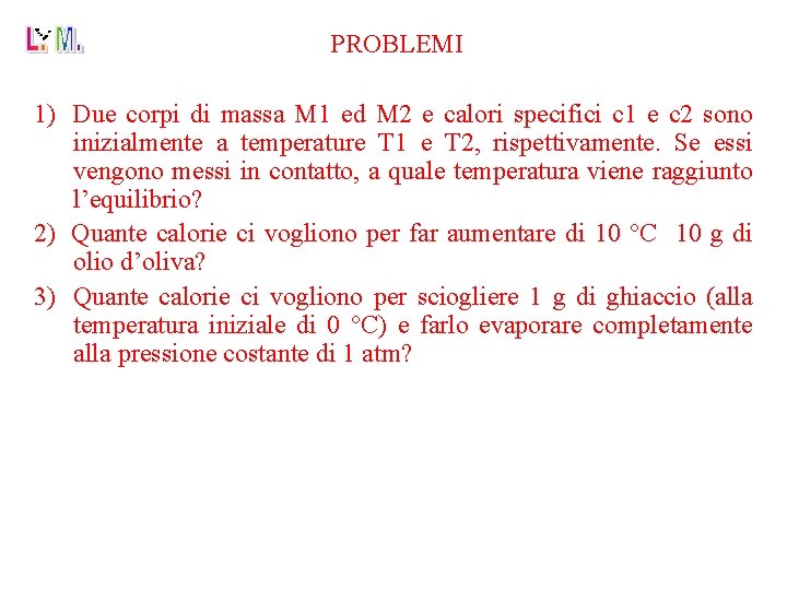 PROBLEMI 1) Due corpi di massa M 1 ed M 2 e calori specifici