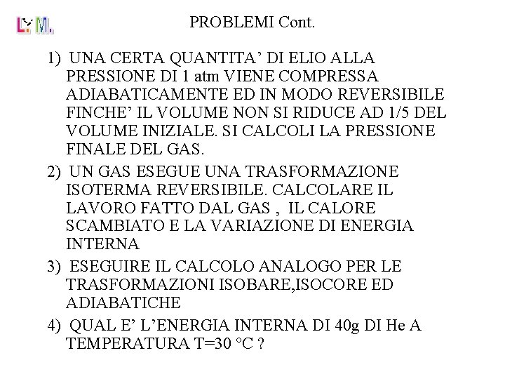 PROBLEMI Cont. 1) UNA CERTA QUANTITA’ DI ELIO ALLA PRESSIONE DI 1 atm VIENE