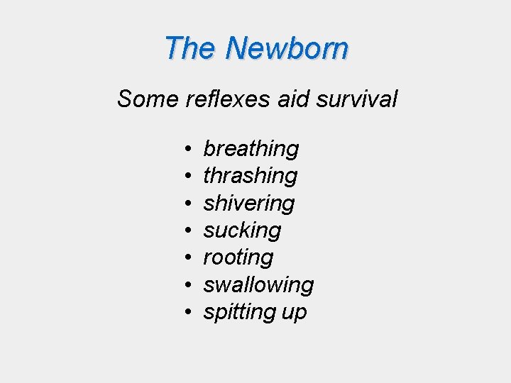 The Newborn Some reflexes aid survival • • breathing thrashing shivering sucking rooting swallowing