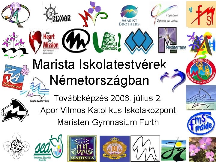Marista Iskolatestvérek Németországban Továbbképzés 2006. július 2. Apor Vilmos Katolikus Iskolaközpont Maristen-Gymnasium Furth 