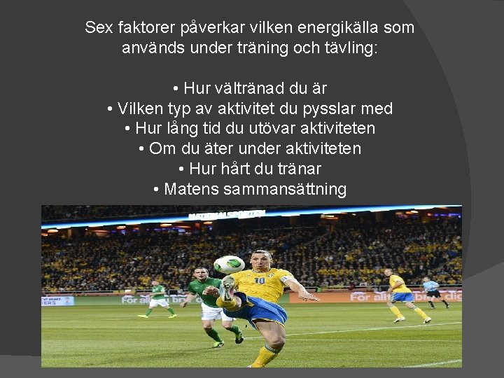 Sex faktorer påverkar vilken energikälla som används under träning och tävling: • Hur vältränad