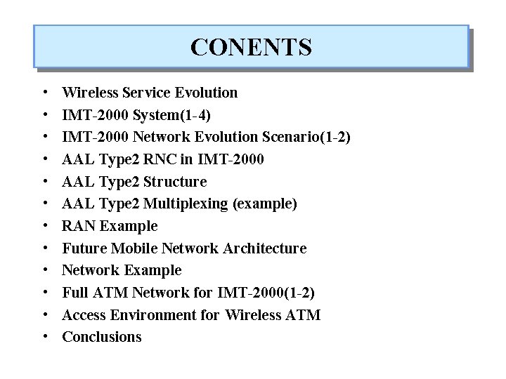 CONENTS • • • Wireless Service Evolution IMT-2000 System(1 -4) IMT-2000 Network Evolution Scenario(1