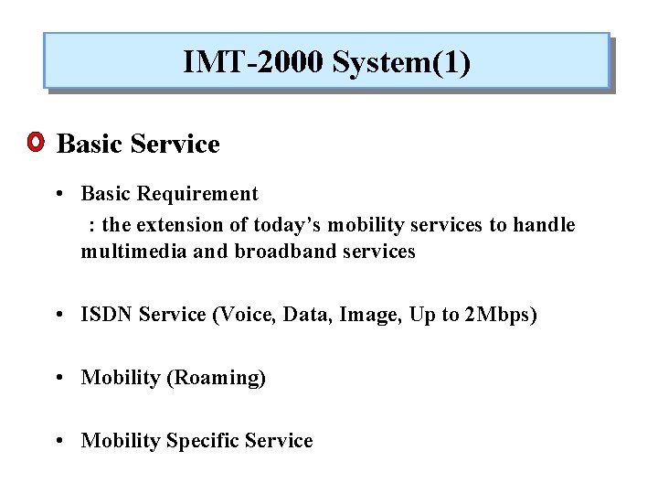 IMT-2000 System(1) Basic Service • Basic Requirement : the extension of today’s mobility services