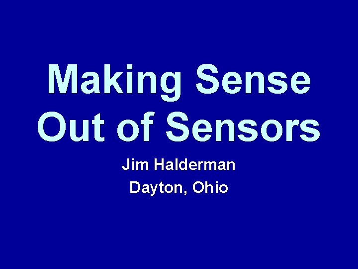 Making Sense Out of Sensors Jim Halderman Dayton, Ohio 