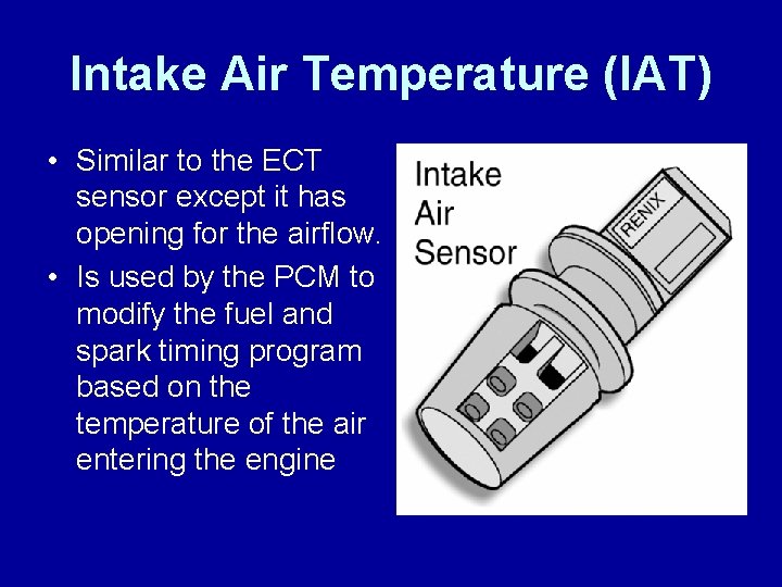 Intake Air Temperature (IAT) • Similar to the ECT sensor except it has opening