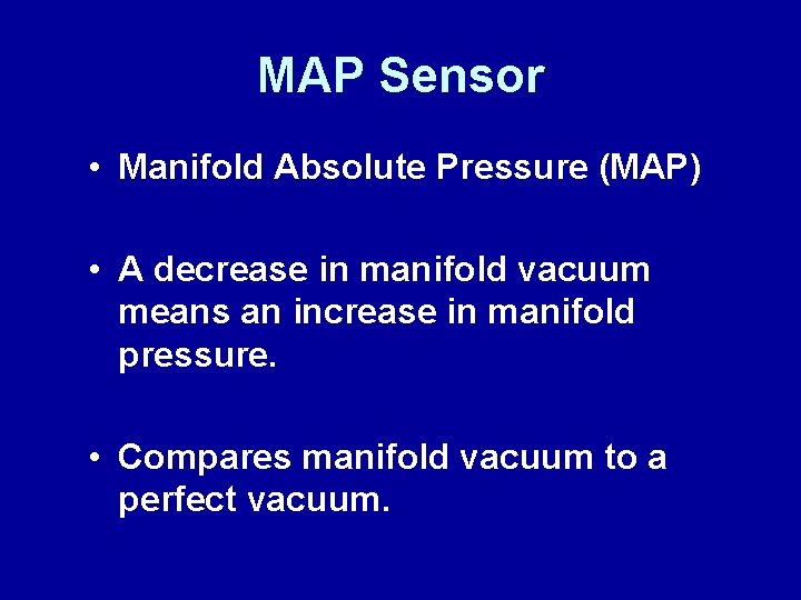 MAP Sensor • Manifold Absolute Pressure (MAP) • A decrease in manifold vacuum means