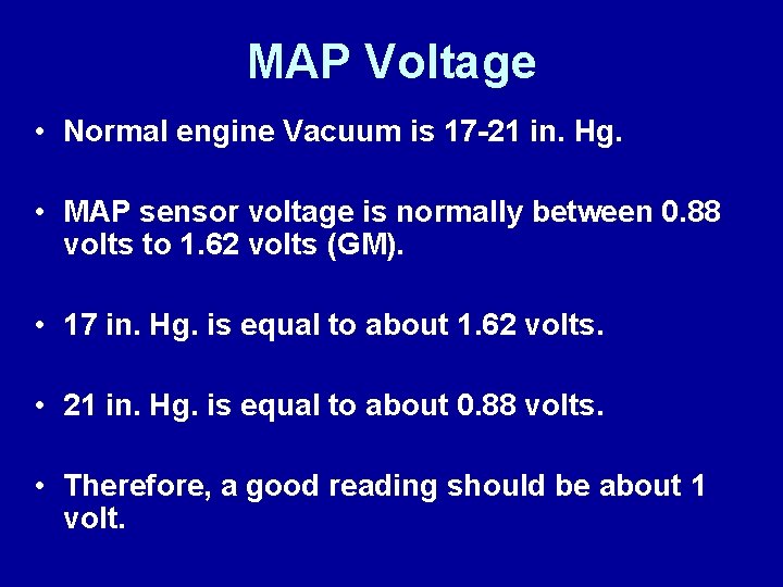 MAP Voltage • Normal engine Vacuum is 17 -21 in. Hg. • MAP sensor