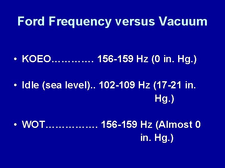 Ford Frequency versus Vacuum • KOEO…………. 156 -159 Hz (0 in. Hg. ) •