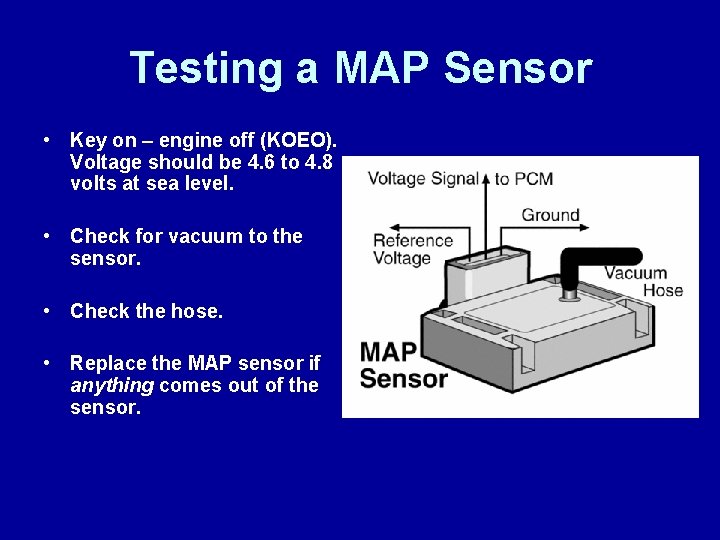 Testing a MAP Sensor • Key on – engine off (KOEO). Voltage should be
