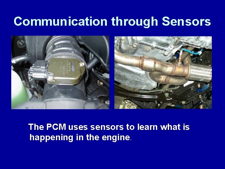 Communication through Sensors The PCM uses sensors to learn what is happening in the