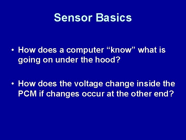 Sensor Basics • How does a computer “know” what is going on under the
