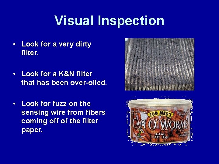 Visual Inspection • Look for a very dirty filter. • Look for a K&N