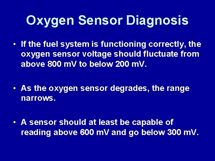 Oxygen Sensor Diagnosis • If the fuel system is functioning correctly, the oxygen sensor