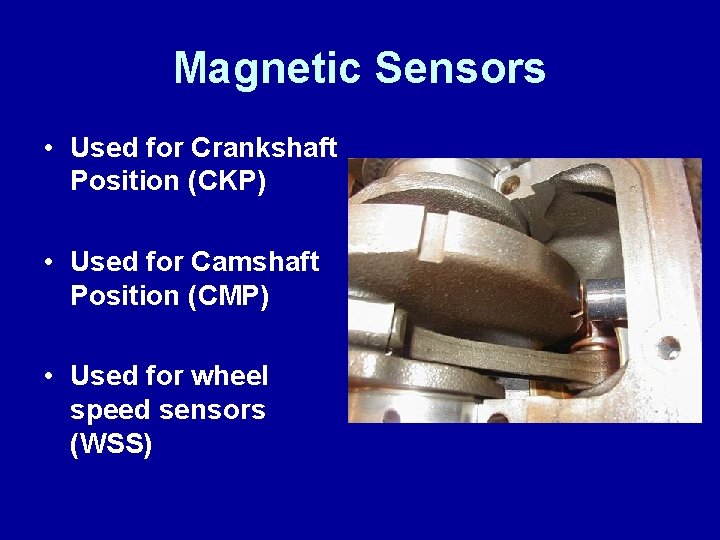 Magnetic Sensors • Used for Crankshaft Position (CKP) • Used for Camshaft Position (CMP)