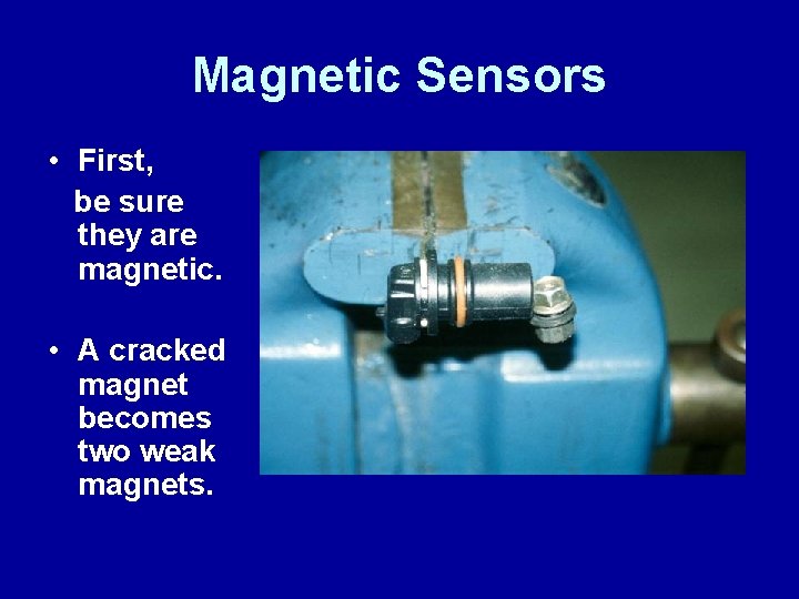 Magnetic Sensors • First, be sure they are magnetic. • A cracked magnet becomes