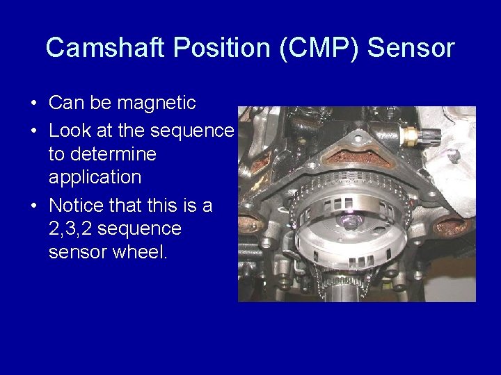 Camshaft Position (CMP) Sensor • Can be magnetic • Look at the sequence to