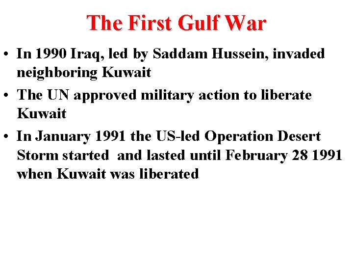 The First Gulf War • In 1990 Iraq, led by Saddam Hussein, invaded neighboring