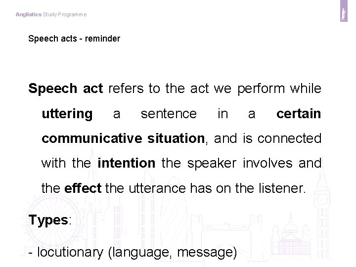 Anglistics Study Programme Speech acts - reminder Speech act refers to the act we
