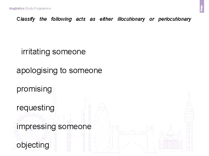 Anglistics Study Programme Classify the following acts as either illocutionary or perlocutionary irritating someone