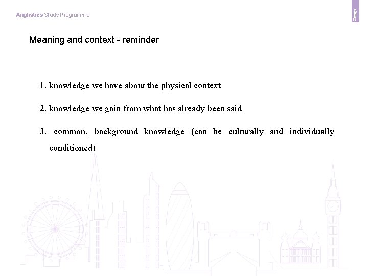Anglistics Study Programme Meaning and context - reminder 1. knowledge we have about the
