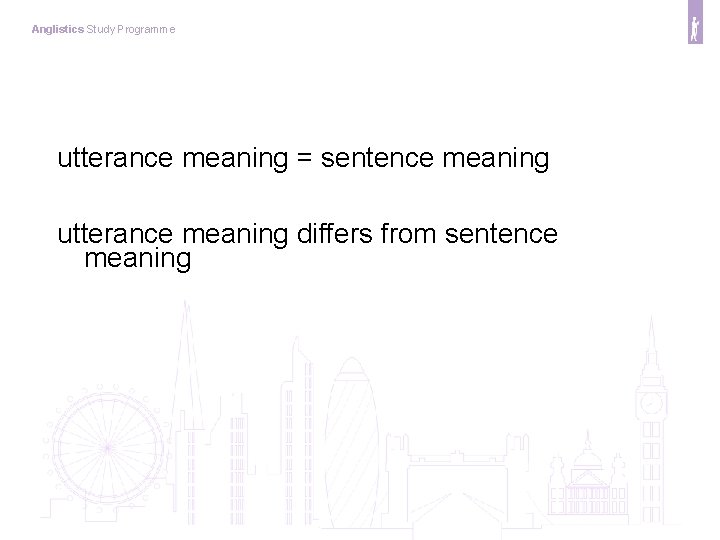 Anglistics Study Programme utterance meaning = sentence meaning utterance meaning differs from sentence meaning