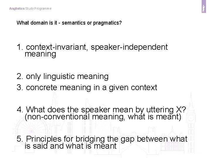 Anglistics Study Programme What domain is it - semantics or pragmatics? 1. context-invariant, speaker-independent