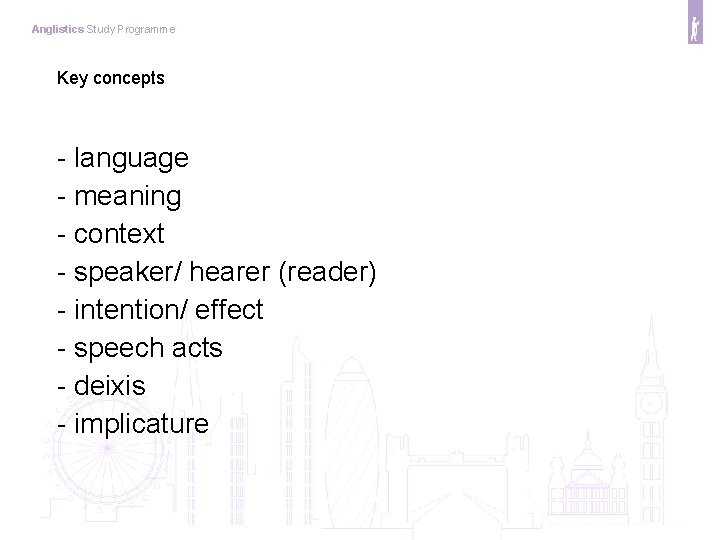 Anglistics Study Programme Key concepts - language - meaning - context - speaker/ hearer