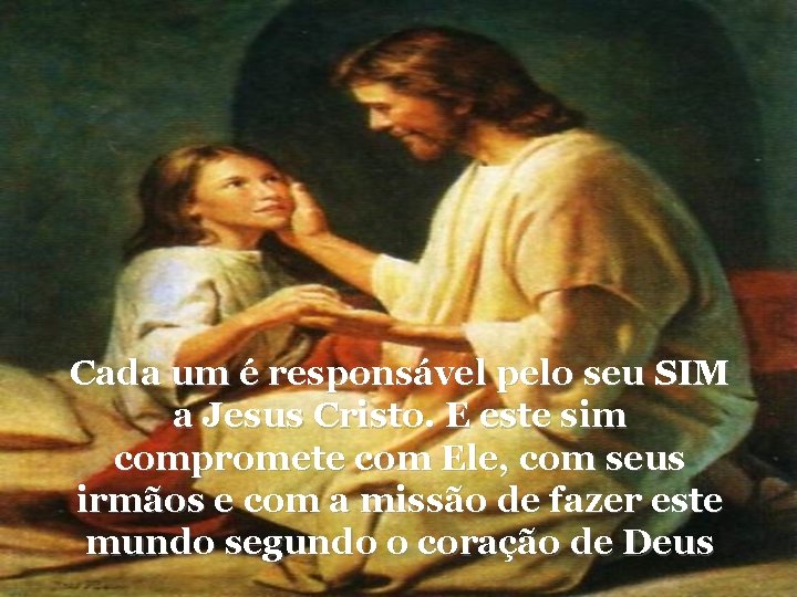 Cada um é responsável pelo seu SIM a Jesus Cristo. E este sim compromete