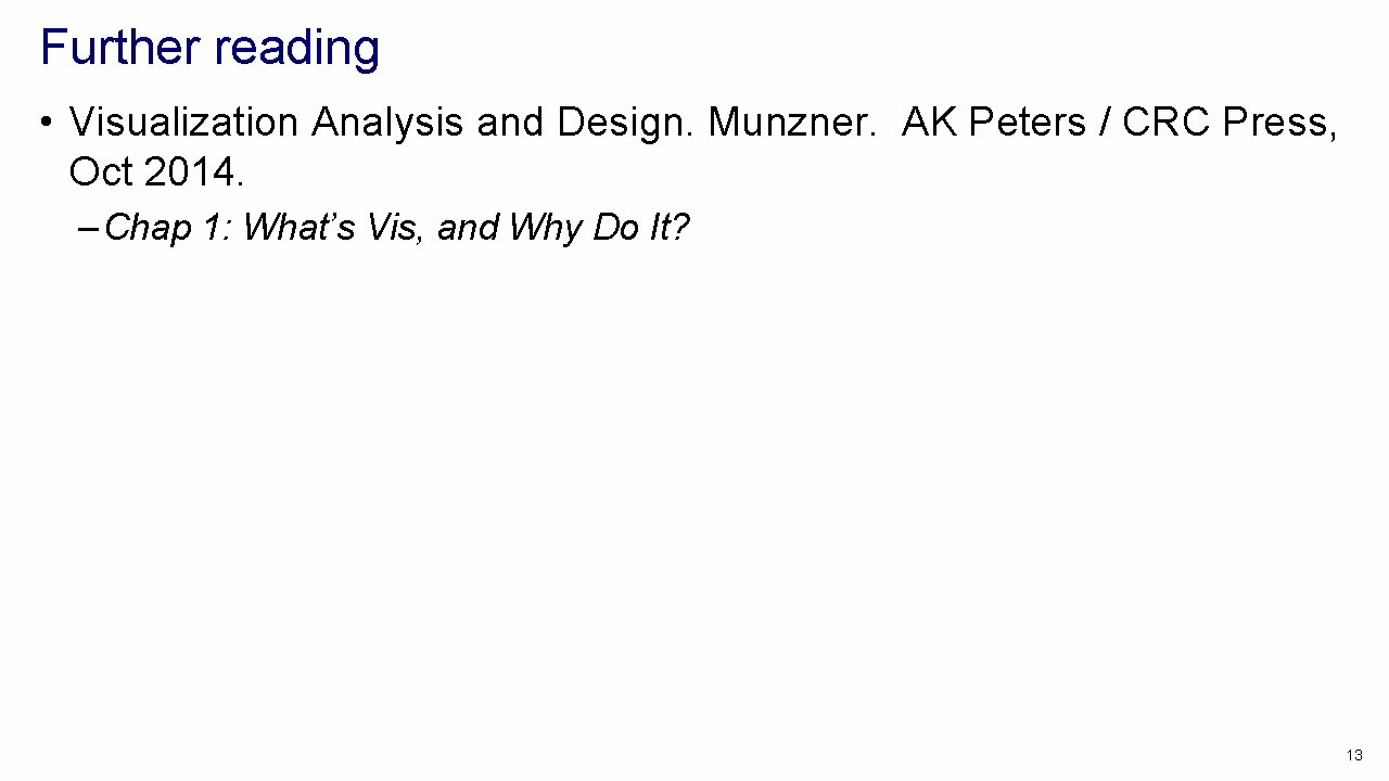 Further reading • Visualization Analysis and Design. Munzner. AK Peters / CRC Press, Oct