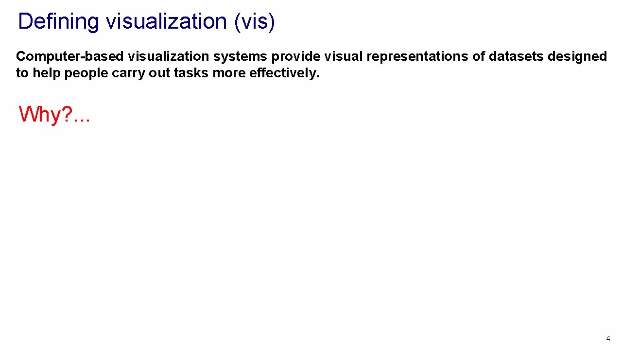 Defining visualization (vis) Computer-based visualization systems provide visual representations of datasets designed to help