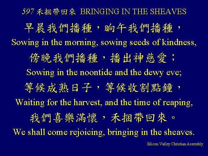 597 禾捆帶回來 BRINGING IN THE SHEAVES 早晨我們播種，晌午我們播種， Sowing in the morning, sowing seeds of