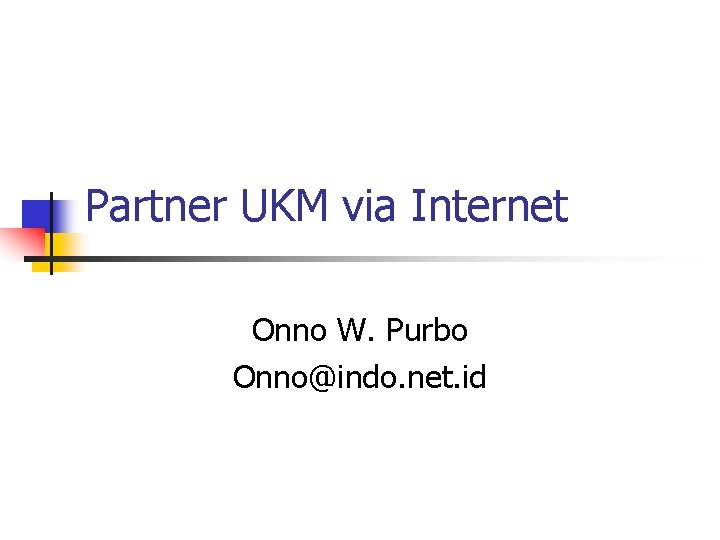 Partner UKM via Internet Onno W. Purbo Onno@indo. net. id 