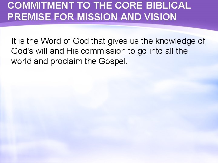 COMMITMENT TO THE CORE BIBLICAL PREMISE FOR MISSION AND VISION It is the Word