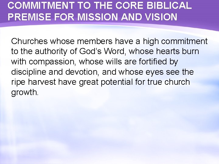 COMMITMENT TO THE CORE BIBLICAL PREMISE FOR MISSION AND VISION Churches whose members have