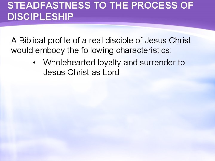 STEADFASTNESS TO THE PROCESS OF DISCIPLESHIP A Biblical profile of a real disciple of