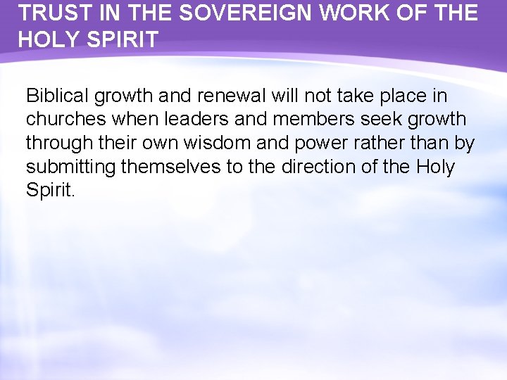 TRUST IN THE SOVEREIGN WORK OF THE HOLY SPIRIT Biblical growth and renewal will