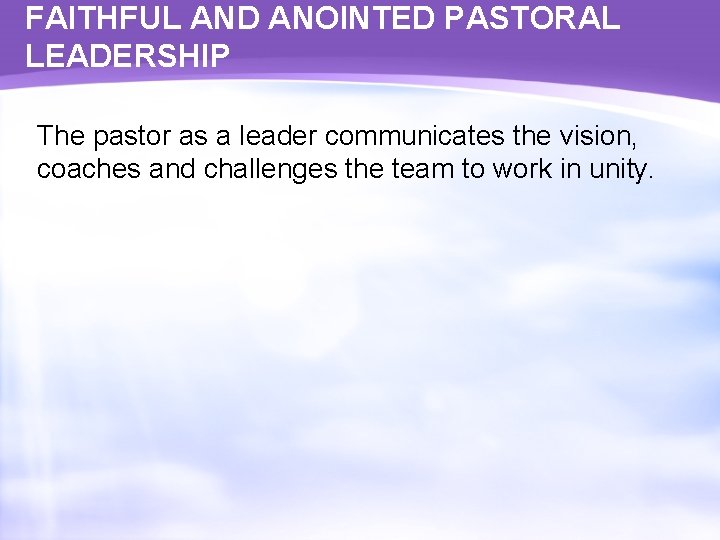 FAITHFUL AND ANOINTED PASTORAL LEADERSHIP The pastor as a leader communicates the vision, coaches