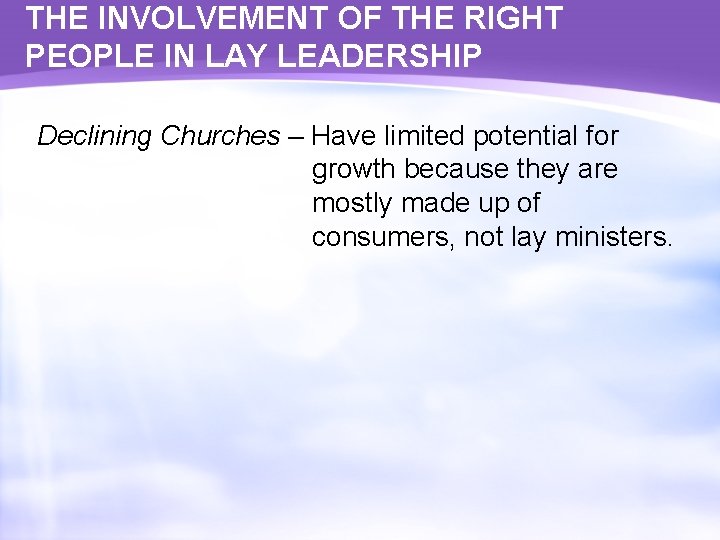 THE INVOLVEMENT OF THE RIGHT PEOPLE IN LAY LEADERSHIP Declining Churches – Have limited
