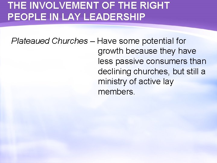 THE INVOLVEMENT OF THE RIGHT PEOPLE IN LAY LEADERSHIP Plateaued Churches – Have some