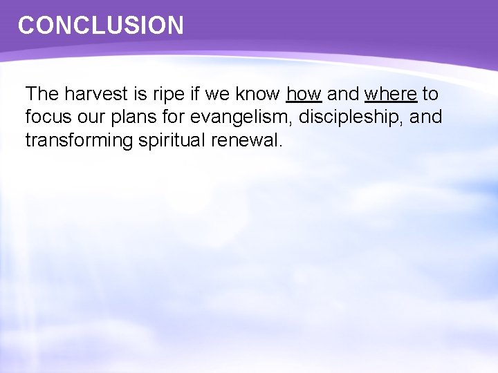 CONCLUSION The harvest is ripe if we know how and where to focus our