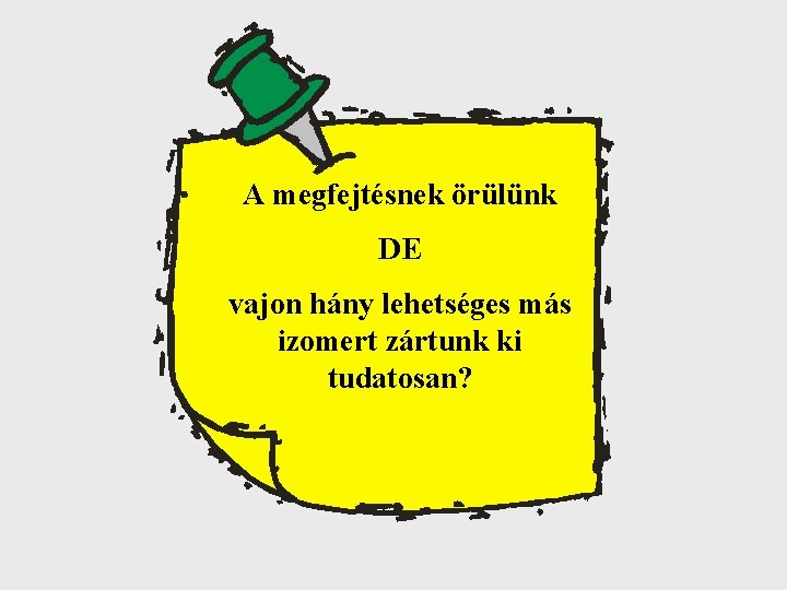 A megfejtésnek örülünk DE vajon hány lehetséges más izomert zártunk ki tudatosan? 