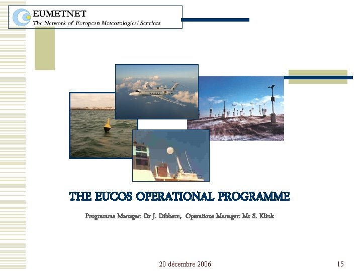 THE EUCOS OPERATIONAL PROGRAMME Programme Manager: Dr J. Dibbern, Operations Manager: Mr S. Klink