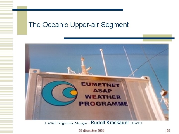 The Oceanic Upper-air Segment EUMETNET-ASAP E-ASAP Programme Manager - Rudolf Krockauer (DWD) 20 décembre